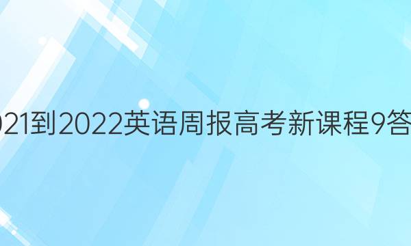 2021-2022 英语周报 高考 新课程 9答案