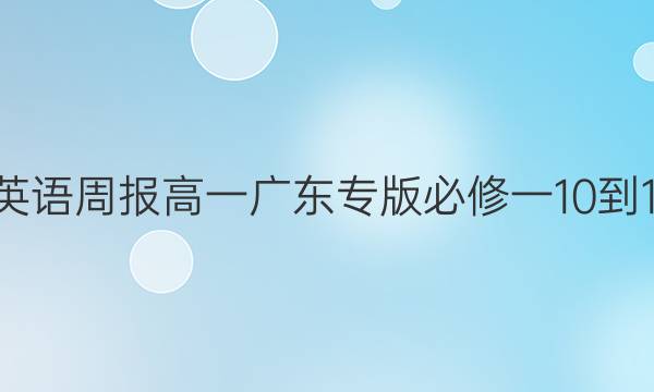 2022英语周报高一广东专版必修一10-19答案