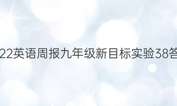 2022 英语周报 九年级 新目标实验 38答案