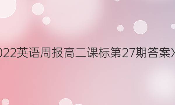 2022英语周报高二课标第27期答案XN