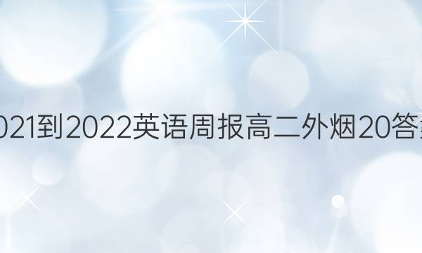 2021-2022英语周报高二外烟20答案