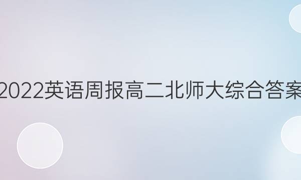 2022英语周报 高二 北师大综合答案