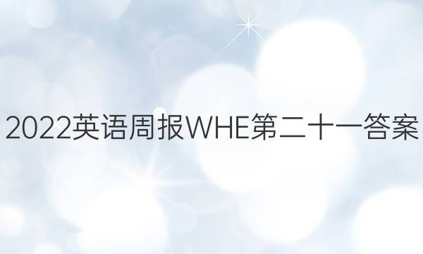 2022英语周报 WHE第二十一答案