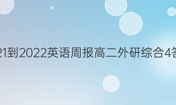 2021-2022 英语周报 高二 外研综合 4答案