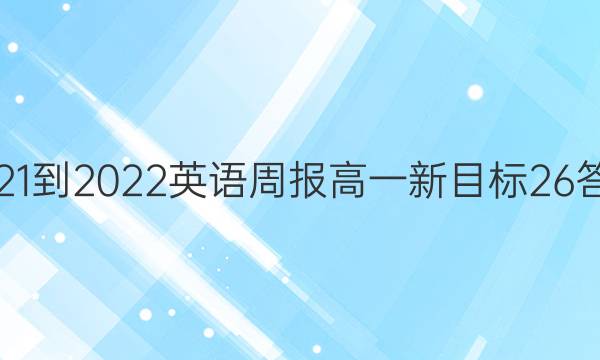 2021-2022 英语周报 高一 新目标 26答案