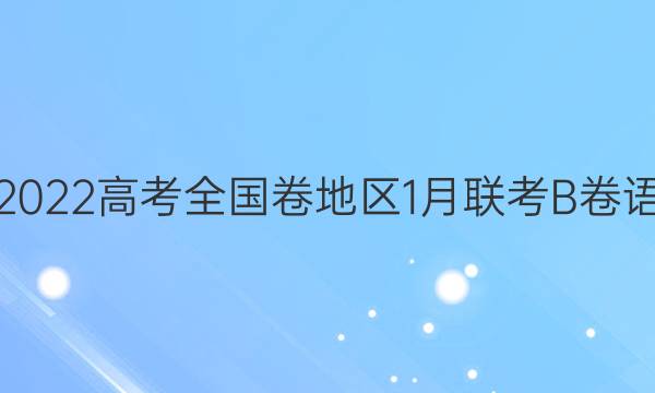 [超级全能生]2022高考全国卷地区1月联考B卷语文试题答案