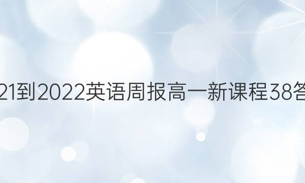 2021-2022 英语周报 高一 新课程 38答案