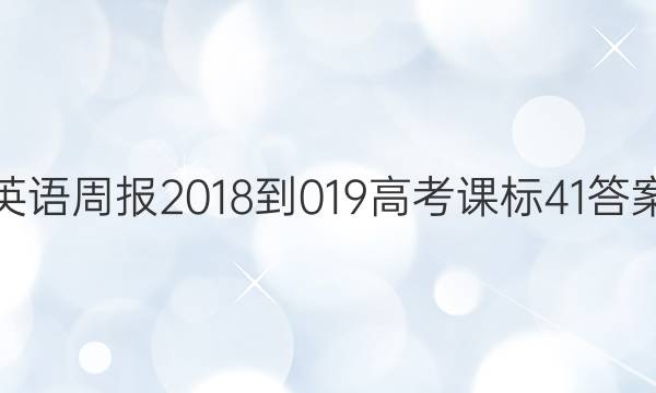 英语周报 2018-019 高考 课标 41答案