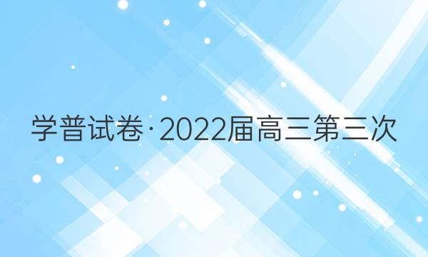 学普试卷·2022届高三第三次(联考版)化学答案