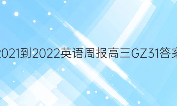 2021-2022 英语周报 高三 GZ 31答案