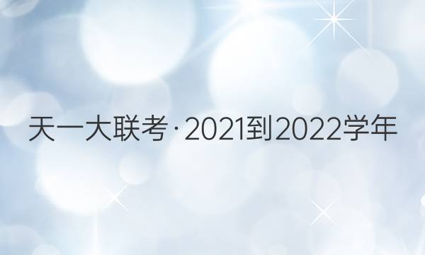天一大联考·2021-2022学年(上)高一年级期末考试语文答案