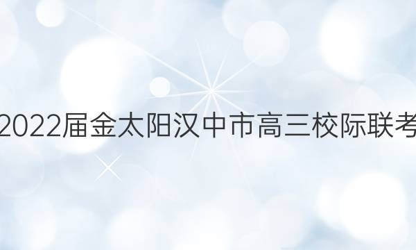 2022届金太阳汉中市高三校际联考(标识◎)理科综合试题答案