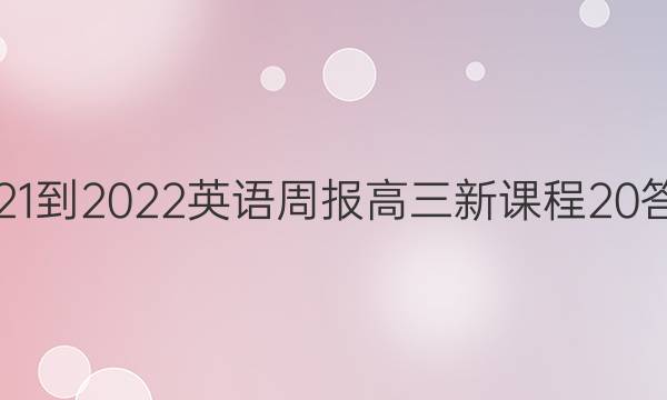 2021-2022 英语周报 高三 新课程 20答案