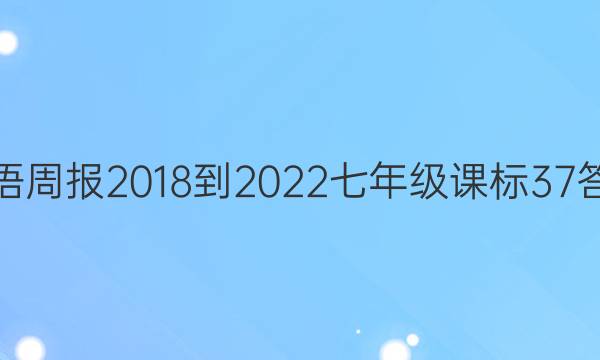 英语周报 2018-2022 七年级 课标 37答案