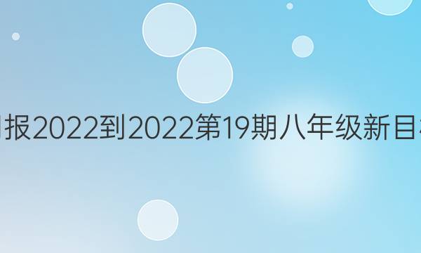 英语周报 2022到2022  第19期   八年级新目标答案