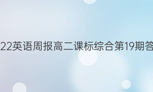 2022英语周报高二课标综合第19期答案