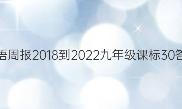 英语周报 2018-2022 九年级 课标 30答案