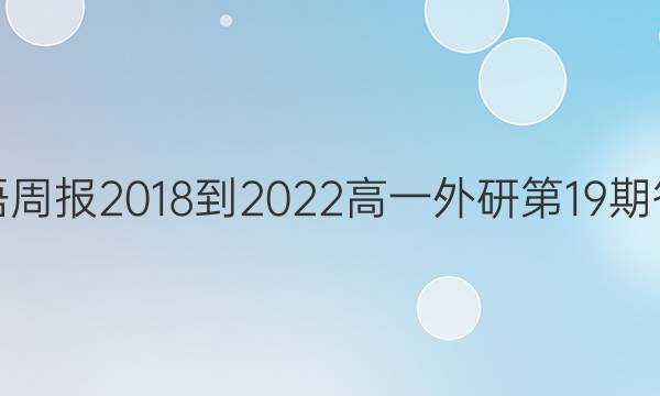 英语周报2018-2022高一外研第19期答案