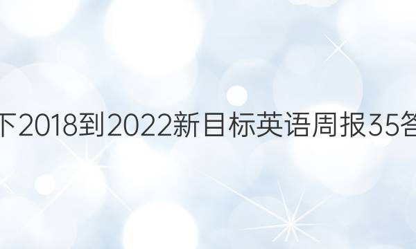 七下2018-2022新目标英语周报35答案