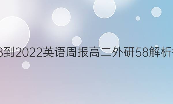 2018-2022 英语周报 高二 外研 58解析答案