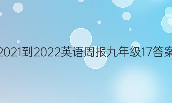 2021-2022 英语周报 九年级  17答案