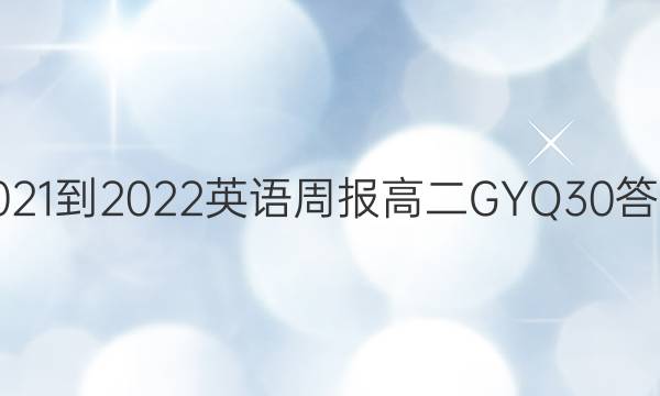 2021-2022 英语周报 高二 GYQ 30答案