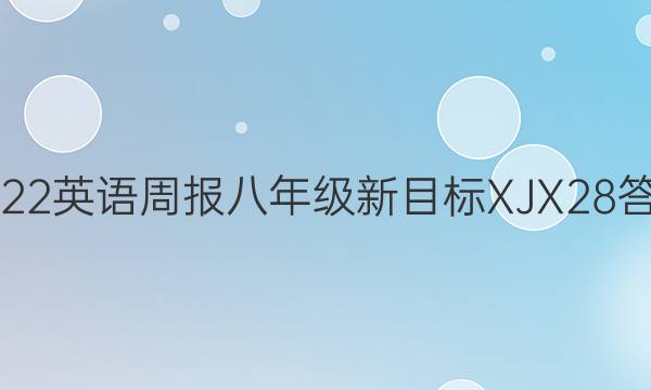 2022 英语周报 八年级 新目标XJX 28答案