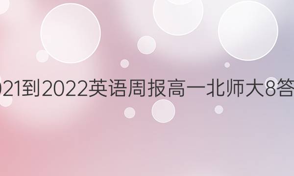 2021-2022 英语周报 高一 北师大8答案