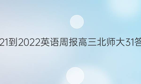 2021-2022 英语周报 高三 北师大 31答案