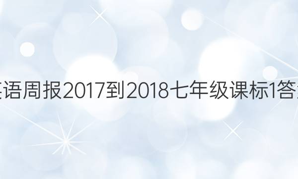 英语周报 2017-2018 七年级 课标 1答案