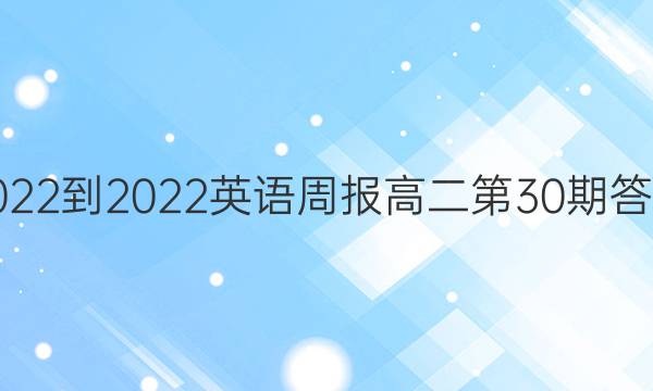 2022-2022英语周报高二第30期答案