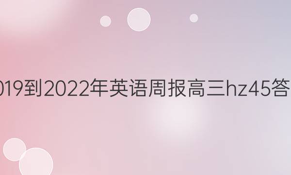 2019到2022年英语周报高三hz45答案