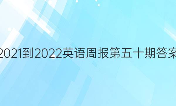 2021-2022英语周报第五十期答案