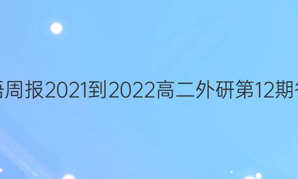 英语周报2021-2022高二外研第12期答案