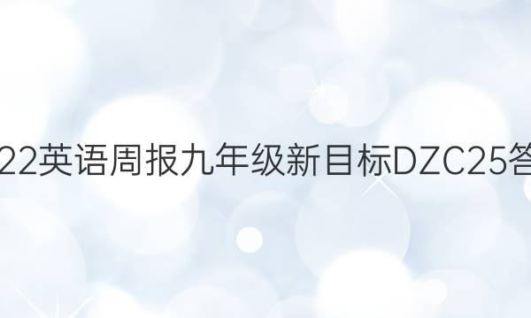 2022 英语周报 九年级 新目标 DZC25答案