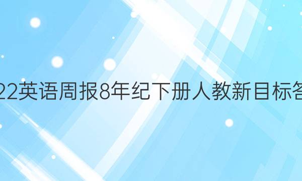 2022英语周报8年纪下册人教新目标答案