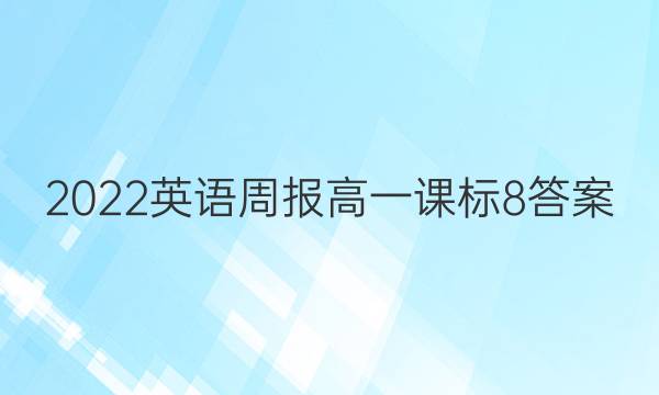 2022英语周报 高一课标8答案