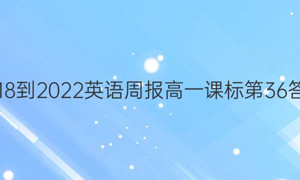 2018-2022英语周报高一课标第36答案