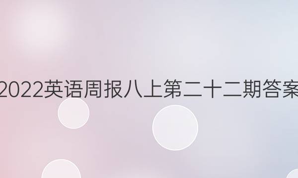 2022英语周报八上第二十二期答案