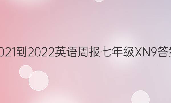 2021-2022 英语周报 七年级 XN 9答案