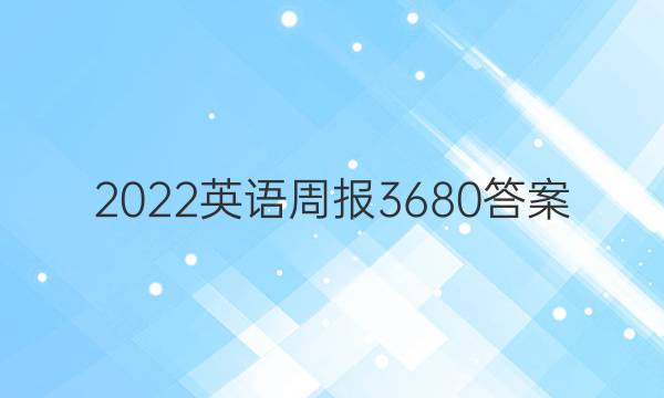 2022英语周报3680答案