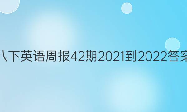 八下英语周报42期2021-2022答案