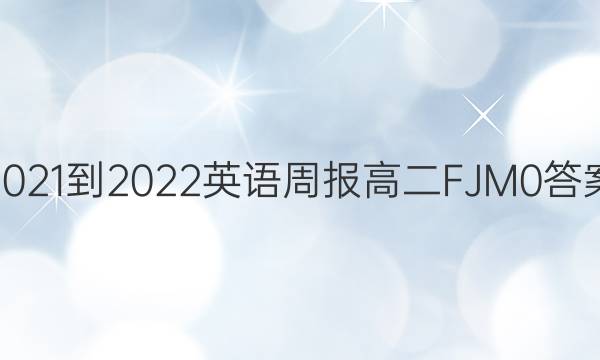 2021-2022 英语周报 高二 FJM 0答案