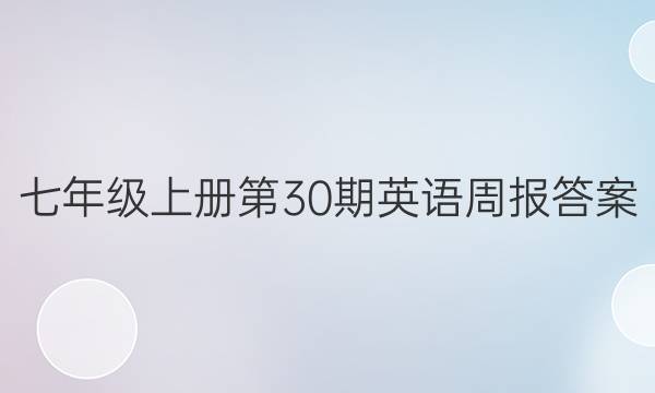七年级上册第30期英语周报答案