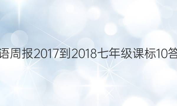 英语周报 2017-2018 七年级 课标 10答案