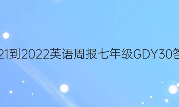 2021-2022 英语周报 七年级 GDY 30答案