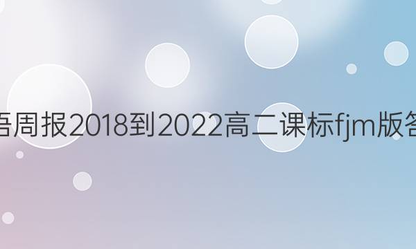 英语周报2018-2022高二课标fjm版答案