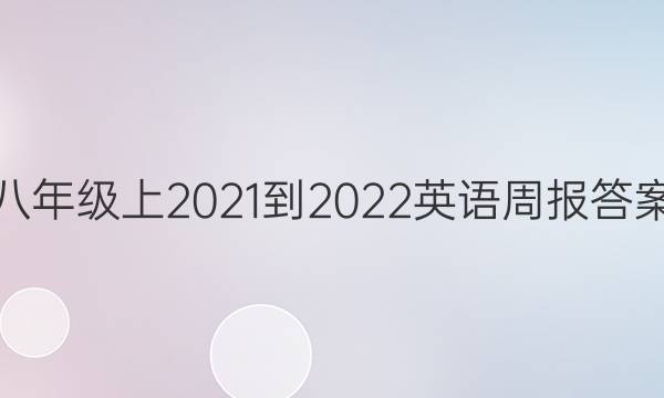 八年级上2021-2022英语周报答案