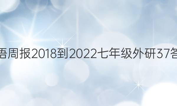 英语周报 2018-2022 七年级 外研 37答案