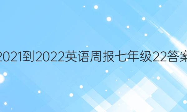 2021-2022 英语周报 七年级  22答案